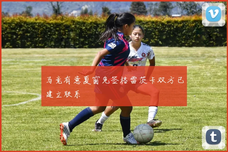 马竞有意夏窗免签格雷茨卡双方已建立联系