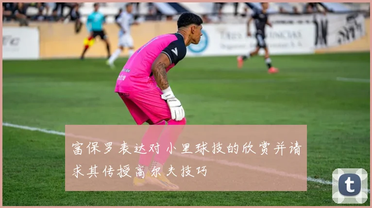 富保罗表达对小里球技的欣赏并请求其传授高尔夫技巧